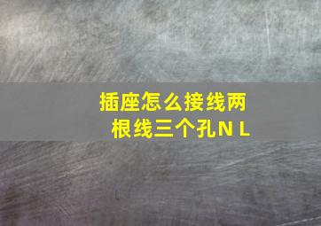 插座怎么接线两根线三个孔N L